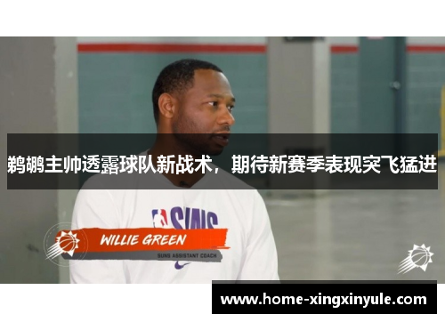 鹈鹕主帅透露球队新战术，期待新赛季表现突飞猛进