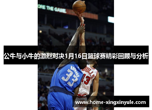 公牛与小牛的激烈对决1月16日篮球赛精彩回顾与分析